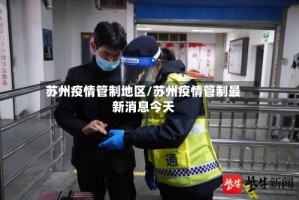 苏州疫情管制地区/苏州疫情管制最新消息今天