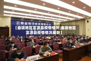 【曲靖地区富源县疫情情况,曲靖地区富源县疫情情况最新】
