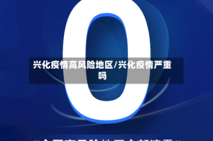 兴化疫情高风险地区/兴化疫情严重吗