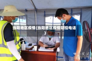 当阳地区疫情(当阳地区疫情防控电话)