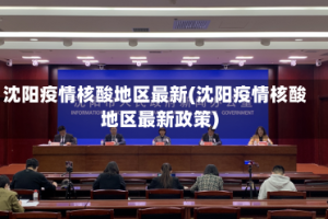 沈阳疫情核酸地区最新(沈阳疫情核酸地区最新政策)