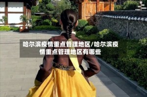 哈尔滨疫情重点管理地区/哈尔滨疫情重点管理地区有哪些