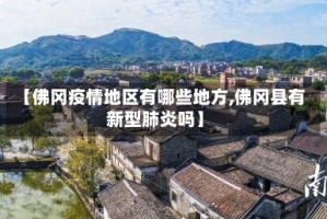 【佛冈疫情地区有哪些地方,佛冈县有新型肺炎吗】