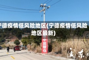 宁德疫情低风险地区(宁德疫情低风险地区最新)