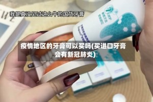 疫情地区的牙膏可以买吗(买进口牙膏会有新冠肺炎)