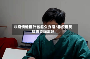 非疫情地区外省怎么办理/非疫区跨省需要隔离吗