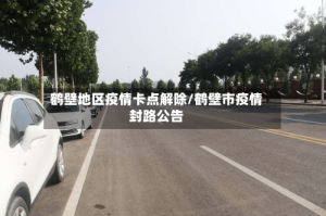 鹤壁地区疫情卡点解除/鹤壁市疫情封路公告
