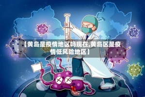 【黄岛是疫情地区吗现在,黄岛区是疫情低风险地区】