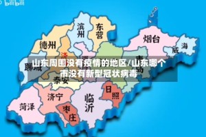 山东周围没有疫情的地区/山东哪个市没有新型冠状病毒