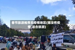 春节旅游推荐无疫情地区(哪没有疫情,适合旅游)