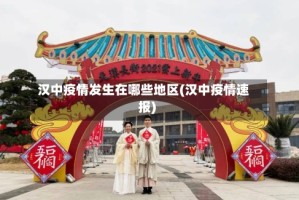 汉中疫情发生在哪些地区(汉中疫情速报)