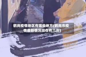 鹤岗疫情地区有哪些地方(鹤岗市疫情最新情况现在有几历)