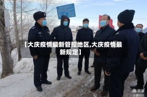 【大庆疫情最新管控地区,大庆疫情最新规定】