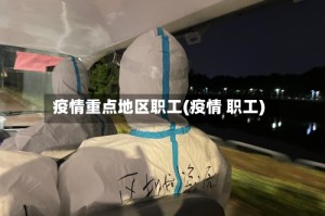 疫情重点地区职工(疫情 职工)