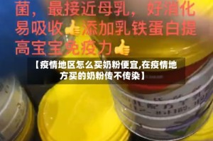【疫情地区怎么买奶粉便宜,在疫情地方买的奶粉传不传染】