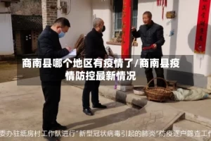 商南县哪个地区有疫情了/商南县疫情防控最新情况