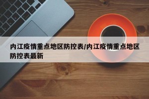 内江疫情重点地区防控表/内江疫情重点地区防控表最新