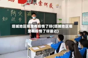 塔城地区哪里有疫情了呀(塔城地区哪里有疫情了呀最近)