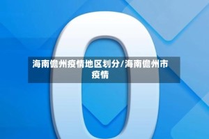 海南儋州疫情地区划分/海南儋州市疫情