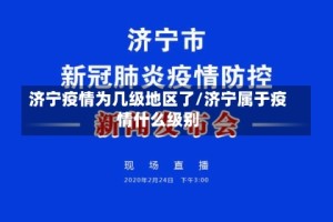 济宁疫情为几级地区了/济宁属于疫情什么级别