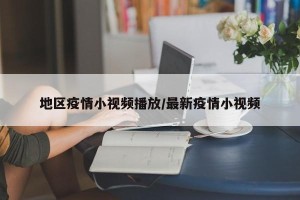 地区疫情小视频播放/最新疫情小视频