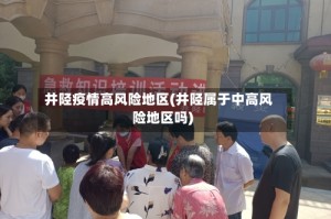 井陉疫情高风险地区(井陉属于中高风险地区吗)