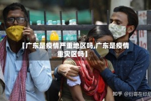 【广东是疫情严重地区吗,广东是疫情重灾区吗】
