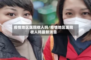 疫情地区医院收人吗/疫情地区医院收人吗最新消息