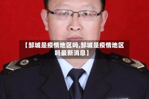 【邹城是疫情地区吗,邹城是疫情地区吗最新消息】