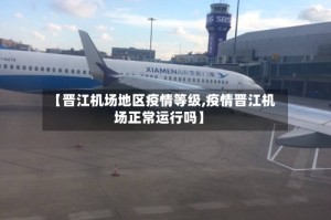 【晋江机场地区疫情等级,疫情晋江机场正常运行吗】