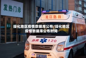 绥化地区疫情数据库公布/绥化地区疫情数据库公布时间