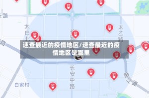速查最近的疫情地区/速查最近的疫情地区是哪里