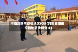 河南濮阳市疫情地区代码(河南濮阳市疫情地区代码查询)