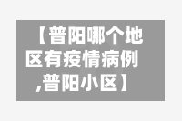 【普阳哪个地区有疫情病例,普阳小区】