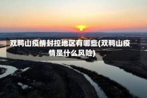 双鸭山疫情封控地区有哪些(双鸭山疫情是什么风险)