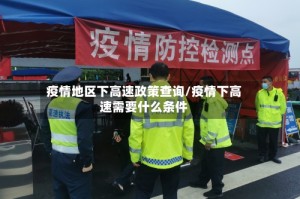 疫情地区下高速政策查询/疫情下高速需要什么条件