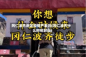 冈仁波齐地区疫情严重吗(冈仁波齐什么时候封山)