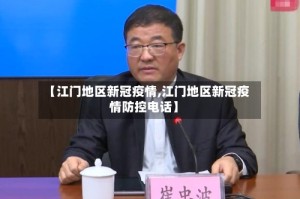 【江门地区新冠疫情,江门地区新冠疫情防控电话】