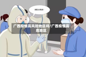 广西疫情高风险地区吗/广西疫情高危地区