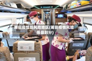莆田疫情低风险地区(莆田疫情风险等级划分)