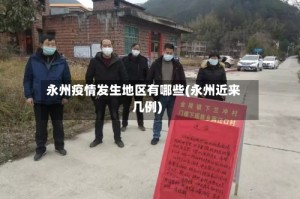 永州疫情发生地区有哪些(永州近来几例)
