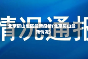 北京房山地区最新疫情(北京房山最新情况)