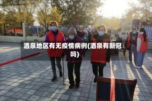 酒泉地区有无疫情病例(酒泉有新冠吗)