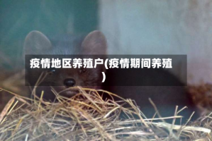疫情地区养殖户(疫情期间养殖)