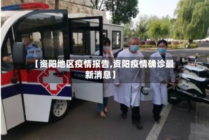【资阳地区疫情报告,资阳疫情确诊最新消息】