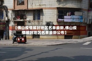 【佛山疫情解封地区名单最新,佛山疫情解封地区名单最新公布】