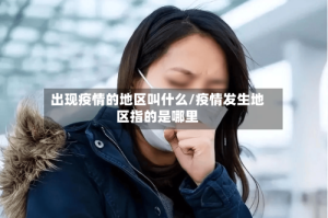 出现疫情的地区叫什么/疫情发生地区指的是哪里
