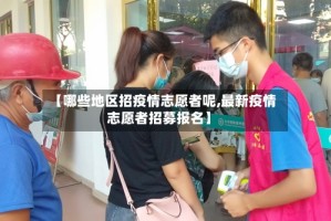 【哪些地区招疫情志愿者呢,最新疫情志愿者招募报名】