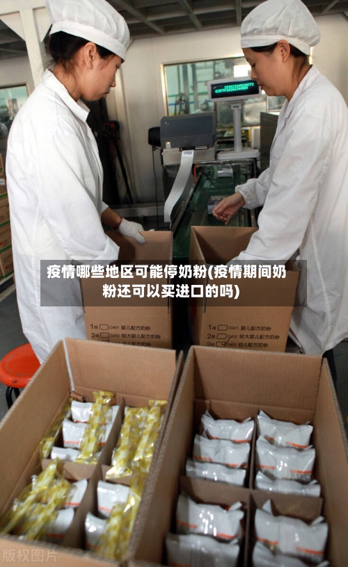疫情哪些地区可能停奶粉(疫情期间奶粉还可以买进口的吗)-第1张图片