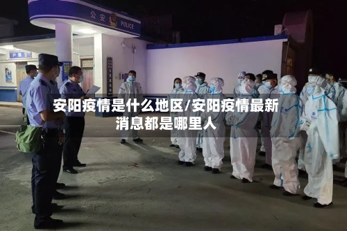 安阳疫情是什么地区/安阳疫情最新消息都是哪里人-第2张图片